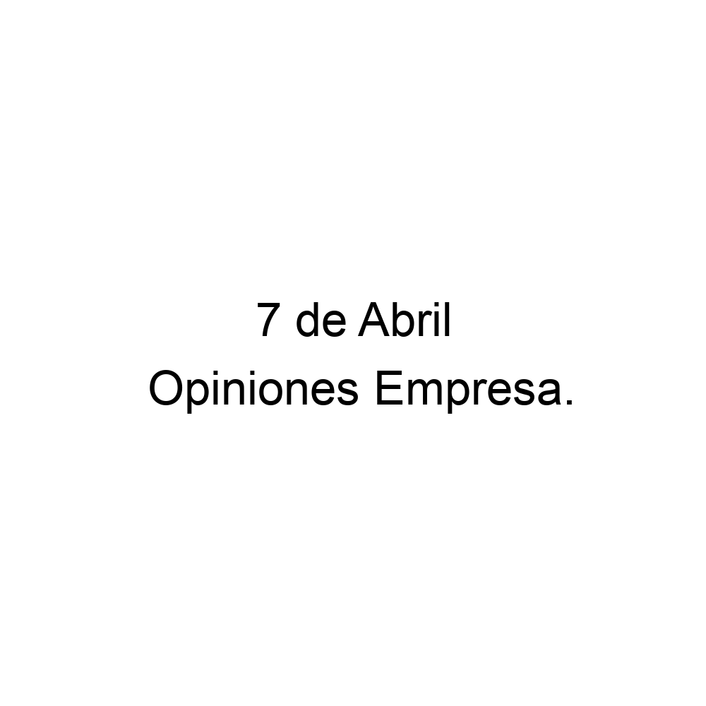 Opiniones 7 De Abril 